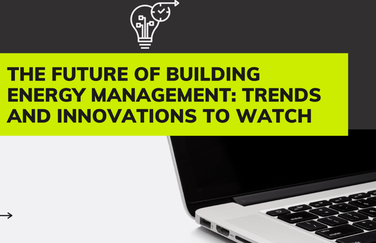 The Future of Building Energy Management: Trends and Innovations to Watch